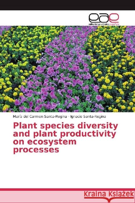 Plant species diversity and plant productivity on ecosystem processes Santa-Regina, María del Carmen; Santa-Regina, Ignacio 9783841758125