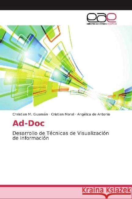 Ad-Doc : Desarrollo de Técnicas de Visualización de Información Guamán, Christian M.; Moral, Cristian; de Antonio, Angélica 9783841758170