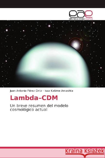 Lambda-CDM : Un breve resumen del modelo cosmológico actual Pérez Ortiz, Juan Antonio; Katime Amashta, Issa 9783841758194