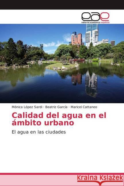 Calidad del agua en el ámbito urbano : El agua en las ciudades Lopez Sardi, Mónica; García, Beatriz; Cattaneo, Maricel 9783841758378 Editorial Académica Española