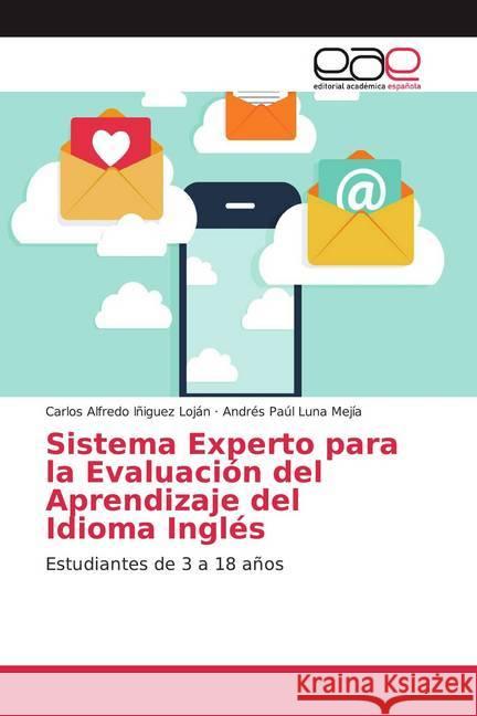 Sistema Experto para la Evaluación del Aprendizaje del Idioma Inglés : Estudiantes de 3 a 18 años Iñiguez Loján, Carlos Alfredo; Luna Mejía, Andrés Paúl 9783841758613
