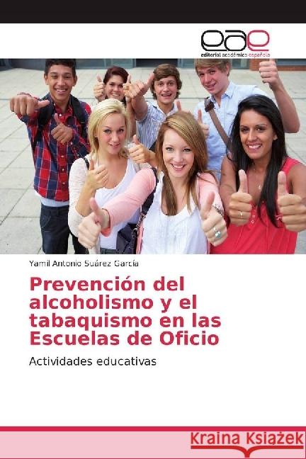 Prevención del alcoholismo y el tabaquismo en las Escuelas de Oficio : Actividades educativas Suárez García, Yamil Antonio 9783841758743 Editorial Académica Española