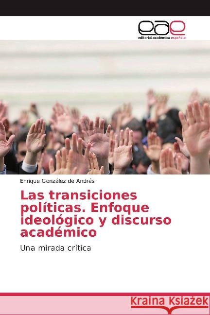 Las transiciones políticas. Enfoque ideológico y discurso académico : Una mirada crítica González de Andrés, Enrique 9783841758774