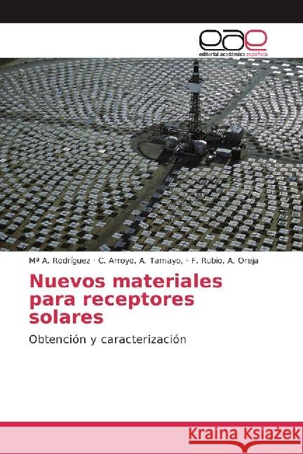 Nuevos materiales para receptores solares : Obtención y caracterización Rodríguez, Mª A.; A. Tamayo,, C. Arroyo,; A. Oreja, F. Rubio, 9783841758880 Editorial Académica Española