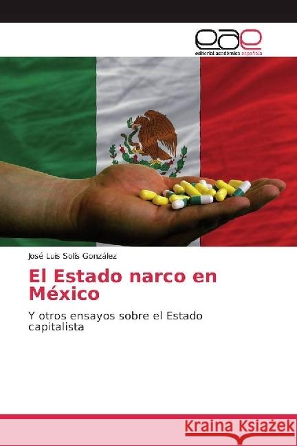 El Estado narco en México : Y otros ensayos sobre el Estado capitalista Solís González, José Luis 9783841758989