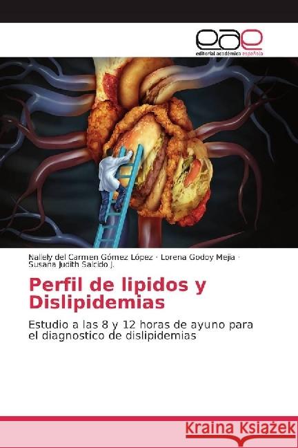 Perfil de lipidos y Dislipidemias : Estudio a las 8 y 12 horas de ayuno para el diagnostico de dislipidemias Gómez López, Nallely del Carmen; Godoy Mejia, Lorena; Salcido J., Susana Judith 9783841759177
