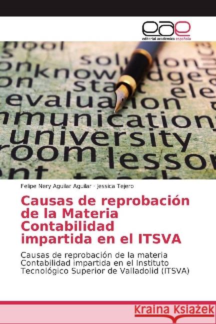 Causas de reprobación de la Materia Contabilidad impartida en el ITSVA : Causas de reprobación de la materia Contabilidad impartida en el Instituto Tecnológico Superior de Valladolid (ITSVA) Aguilar Aguilar, Felipe Nery; Tejero, Jessica 9783841759214