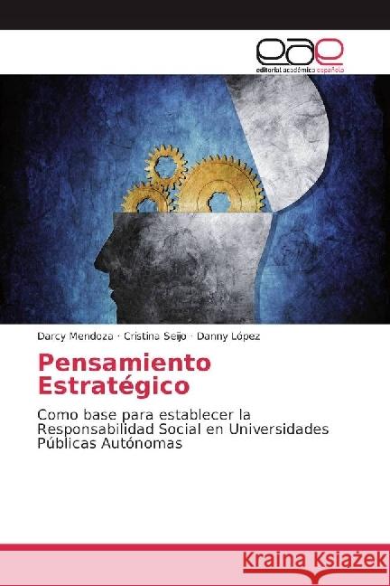 Pensamiento Estratégico : Como base para establecer la Responsabilidad Social en Universidades Públicas Autónomas Mendoza, Darcy; Seijo, Cristina; López, Danny 9783841759221 Editorial Académica Española