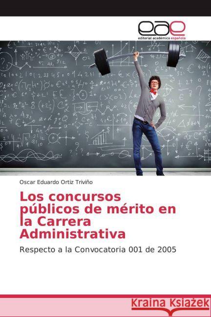 Los concursos públicos de mérito en la Carrera Administrativa : Respecto a la Convocatoria 001 de 2005 Ortiz Triviño, Oscar Eduardo 9783841759375