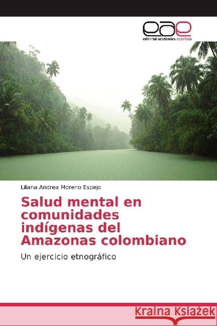 Salud mental en comunidades indígenas del Amazonas colombiano : Un ejercicio etnográfico Moreno Espejo, Liliana Andrea 9783841759429