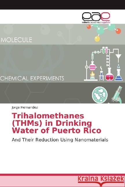 Trihalomethanes (THMs) in Drinking Water of Puerto Rico : And Their Reduction Using Nanomaterials Hernandez, Jorge 9783841759467