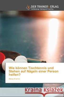 Wie können Tischtennis und Stehen auf Nägeln einer Person helfen? Alexey Imamov 9783841759597 Trainerverlag