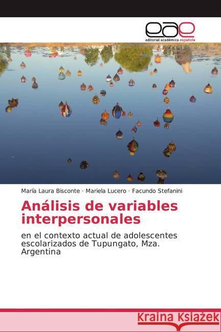 Análisis de variables interpersonales : en el contexto actual de adolescentes escolarizados de Tupungato, Mza. Argentina Bisconte, María Laura; Lucero, Mariela; Stefanini, Facundo 9783841760760 Editorial Académica Española