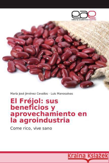 El Fréjol: sus beneficios y aprovechamiento en la agroindustria : Come rico, vive sano Jiménez Cevallos, María José; Manosalvas, Luis 9783841760951