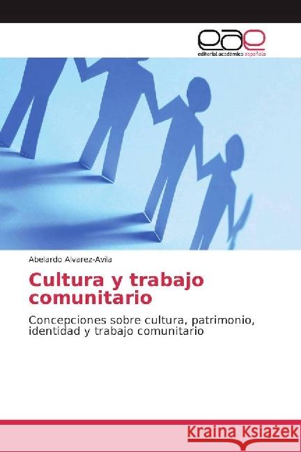 Cultura y trabajo comunitario : Concepciones sobre cultura, patrimonio, identidad y trabajo comunitario Alvarez-Avila, Abelardo 9783841760975