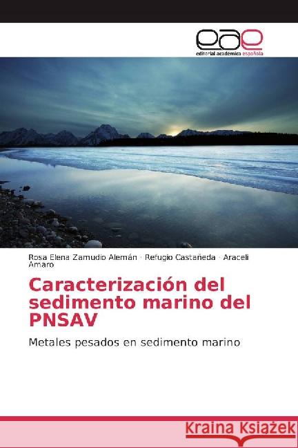 Caracterización del sedimento marino del PNSAV : Metales pesados en sedimento marino Zamudio Alemán, Rosa Elena; Castañeda, Refugio; Amaro, Araceli 9783841761453 Editorial Académica Española