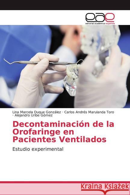 Decontaminación de la Orofaringe en Pacientes Ventilados : Estudio experimental Duque González, Lina Marcela; Marulanda Toro, Carlos Andrés; Uribe Gómez, Alejandro 9783841761545