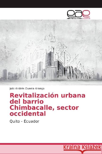 Revitalización urbana del barrio Chimbacalle, sector occidental : Quito - Ecuador Guerra Arango, Julio Andrés 9783841761828