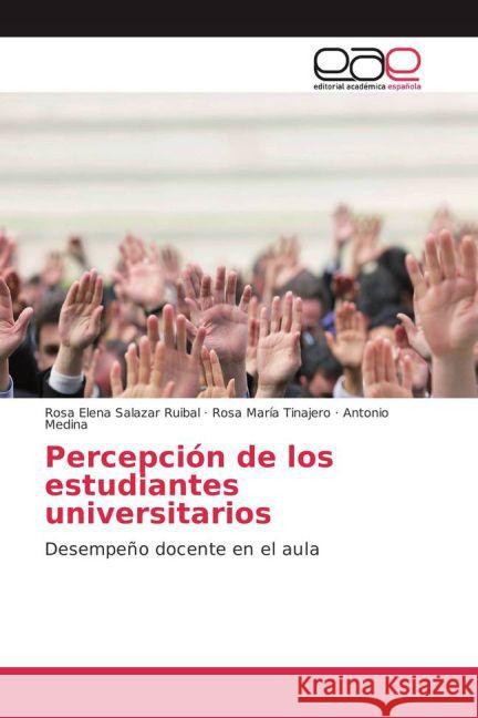 Percepción de los estudiantes universitarios : Desempeño docente en el aula Salazar Ruibal, Rosa Elena; Tinajero, Rosa María; Medina, Antonio 9783841761880 Editorial Académica Española