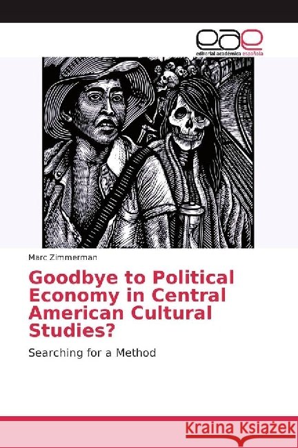 Goodbye to Political Economy in Central American Cultural Studies? : Searching for a Method Zimmerman, Marc 9783841761897 Editorial Académica Española