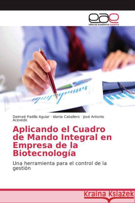 Aplicando el Cuadro de Mando Integral en Empresa de la Biotecnología : Una herramienta para el control de la gestión Padilla Aguiar, Daimeé; Caballero, Idania; Acevedo, José Antonio 9783841762245
