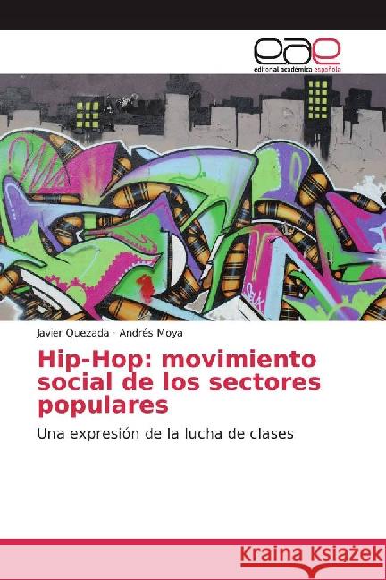 Hip-Hop: movimiento social de los sectores populares : Una expresión de la lucha de clases Quezada, Javier; Moya, Andrés 9783841762351 Editorial Académica Española