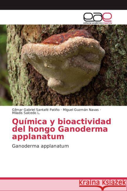 Química y bioactividad del hongo Ganoderma applanatum : Ganoderma applanatum Santafé Patiño, Gílmar Gabriel; Guzmán Navas, Miguel; Salcedo L., Miladis 9783841762399 Editorial Académica Española