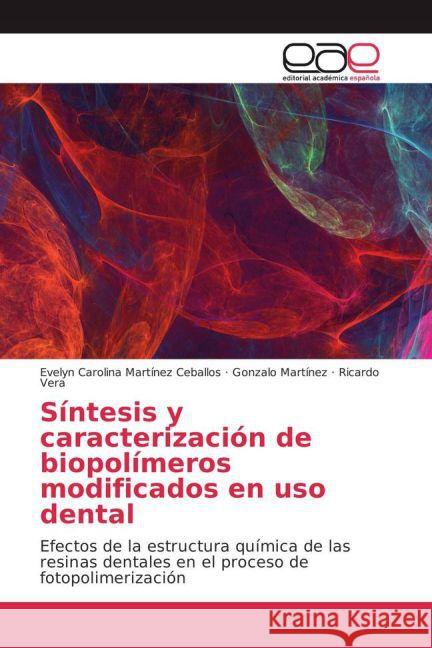 Síntesis y caracterización de biopolímeros modificados en uso dental : Efectos de la estructura química de las resinas dentales en el proceso de fotopolimerización Martínez Ceballos, Evelyn Carolina; Martínez, Gonzalo; Vera, Ricardo 9783841762436
