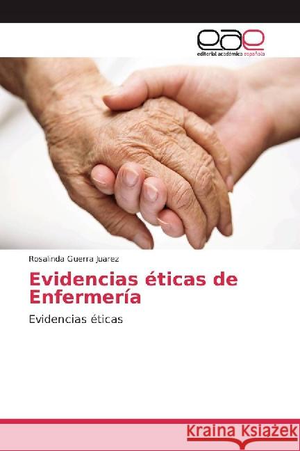 Evidencias éticas de Enfermería : Evidencias éticas Guerra Juarez, Rosalinda 9783841762627