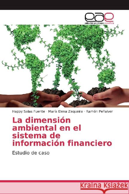 La dimensión ambiental en el sistema de información financiero : Estudio de caso Salas Fuente, Happy; Zequeira, María Elena; Peñalver, Ramón 9783841762955 Editorial Académica Española