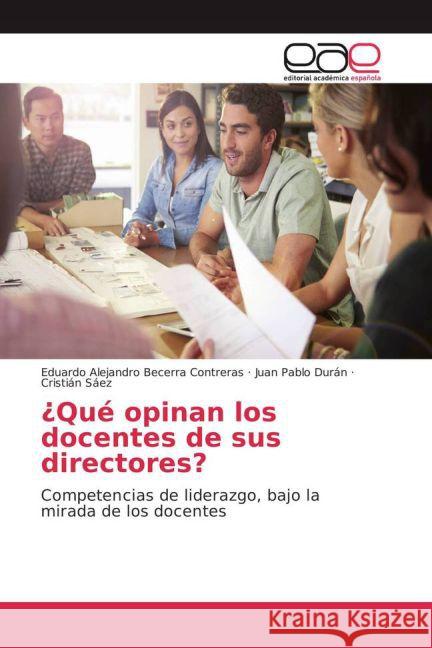 ¿Qué opinan los docentes de sus directores? : Competencias de liderazgo, bajo la mirada de los docentes Becerra Contreras, Eduardo Alejandro; Durán, Juan Pablo; Sáez, Cristián 9783841763013