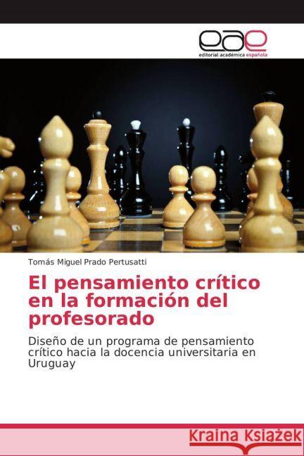 El pensamiento crítico en la formación del profesorado : Diseño de un programa de pensamiento crítico hacia la docencia universitaria en Uruguay Prado Pertusatti, Tomás Miguel 9783841763419