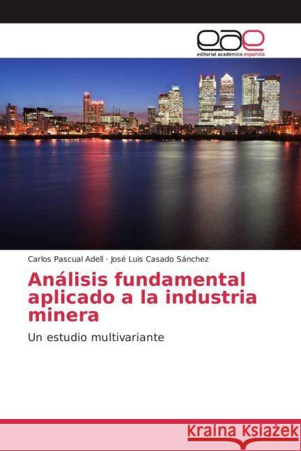 Análisis fundamental aplicado a la industria minera : Un estudio multivariante Pascual Adell, Carlos; Casado Sánchez, José Luis 9783841763570