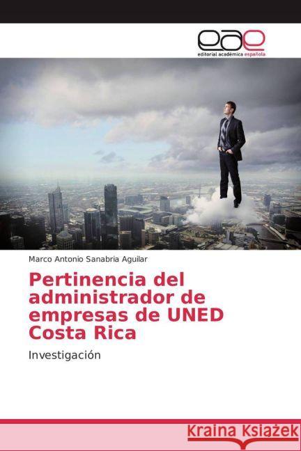 Pertinencia del administrador de empresas de UNED Costa Rica : Investigación Sanabria Aguilar, Marco Antonio 9783841763792