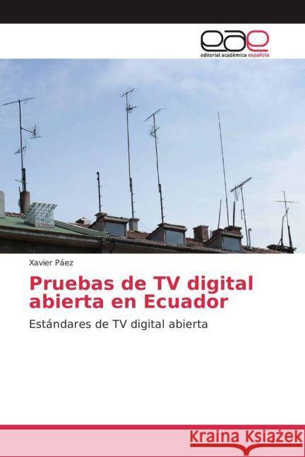 Pruebas de TV digital abierta en Ecuador : Estándares de TV digital abierta Páez, Xavier 9783841764034