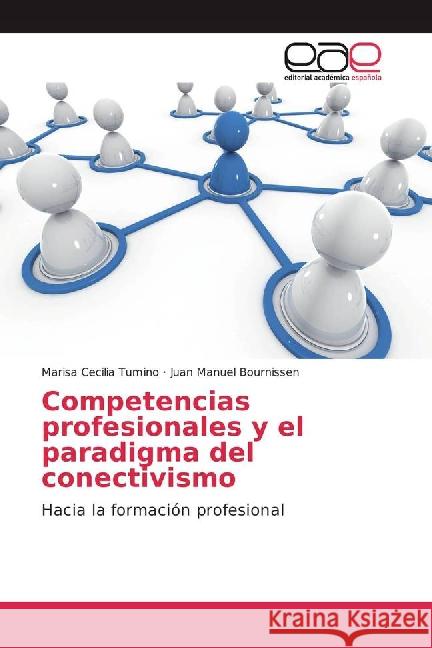 Competencias profesionales y el paradigma del conectivismo : Hacia la formación profesional Tumino, Marisa Cecilia; Bournissen, Juan Manuel 9783841764232