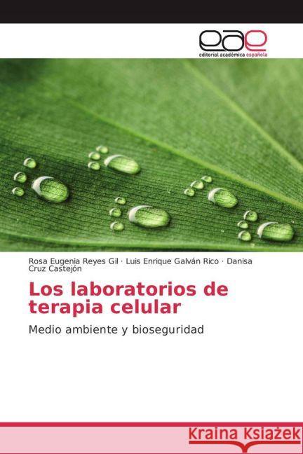 Los laboratorios de terapia celular : Medio ambiente y bioseguridad Reyes Gil, Rosa Eugenia; Galván Rico, Luis Enrique; Cruz Castejón, Danisa 9783841764386