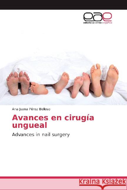 Avances en cirugía ungueal : Advances in nail surgery Pérez Belloso, Ana Juana 9783841764492