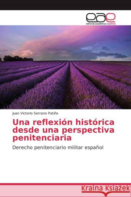 Una reflexión histórica desde una perspectiva penitenciaria : Derecho penitenciario militar español Serrano Patiño, Juan Victorio 9783841765291 Editorial Académica Española