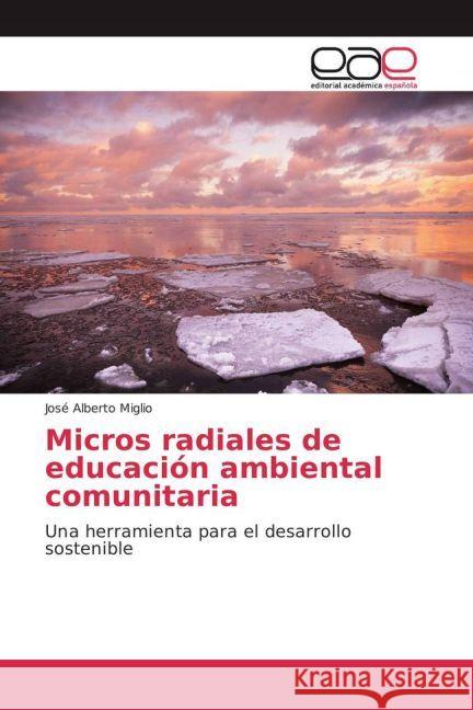 Micros radiales de educación ambiental comunitaria : Una herramienta para el desarrollo sostenible Miglio, José Alberto 9783841765376