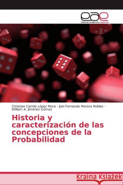 Historia y caracterización de las concepciones de la Probabilidad López Mora, Christian Camilo; Morera Robles, Joel Fernando; Jiménez Gómez, William A. 9783841765680