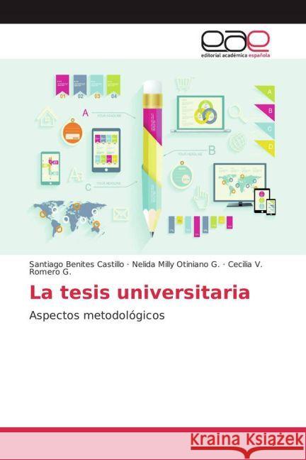 La tesis universitaria : Aspectos metodológicos Benites Castillo, Santiago; Otiniano G., Nelida Milly; Romero G., Cecilia V. 9783841766298