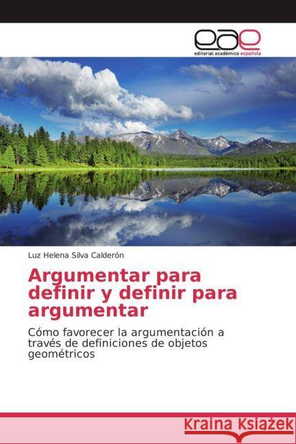 Argumentar para definir y definir para argumentar : Cómo favorecer la argumentación a través de definiciones de objetos geométricos Silva Calderón, Luz Helena 9783841766335 Editorial Académica Española