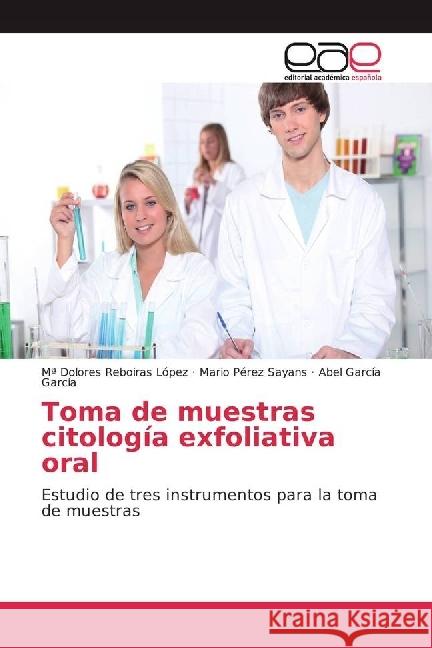 Toma de muestras citología exfoliativa oral : Estudio de tres instrumentos para la toma de muestras Reboiras López, Mª Dolores; Pérez Sayáns, Mario; García García, Abel 9783841766540
