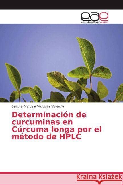 Determinación de curcuminas en Cúrcuma longa por el método de HPLC Vásquez Valencia, Sandra Marcela 9783841766618 Editorial Académica Española