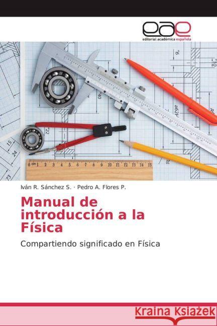 Manual de introducción a la Física : Compartiendo significado en Física Sánchez S., Iván R.; Flores P., Pedro A. 9783841766779