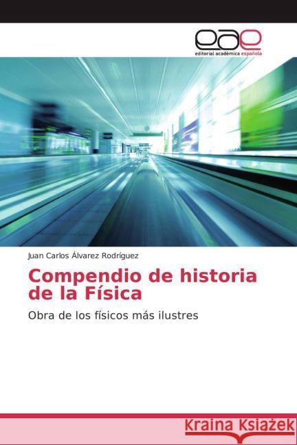 Compendio de historia de la Física : Obra de los físicos más ilustres Álvarez Rodríguez, Juan Carlos 9783841766786