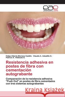 Resistencia adhesiva en postes de fibra con cementación autograbante Mariano Castillo, Felipe Alberto 9783841766816 Editorial Académica Española