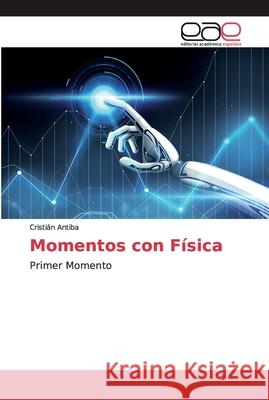 Momentos con Física Antiba, Cristián 9783841766847 Editorial Académica Española
