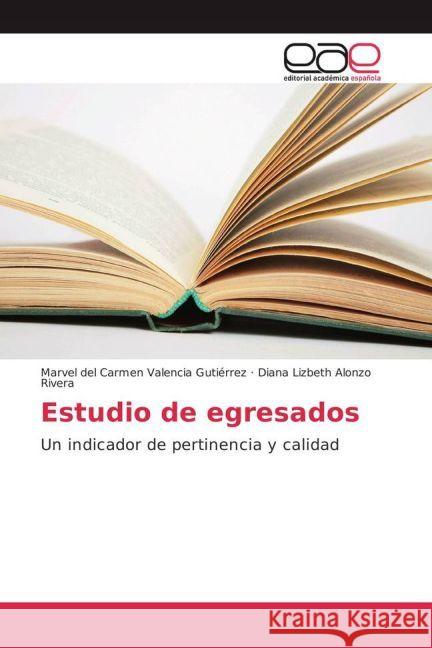 Estudio de egresados : Un indicador de pertinencia y calidad Valencia Gutierrez, Marvel del Carmen; Alonzo Rivera, Diana Lizbeth 9783841767110